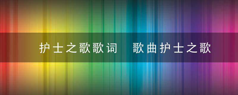 护士之歌歌词 歌曲护士之歌歌词